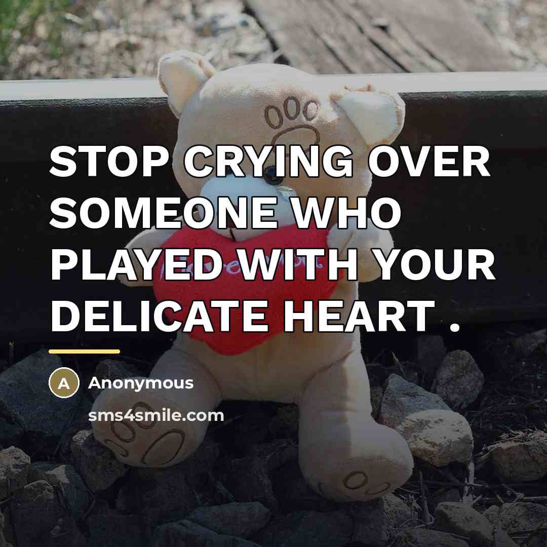 “STOP CRYING OVER SOMEONE WHO PLAYED WITH YOUR DELICATE HEART…” quote by Anonymous