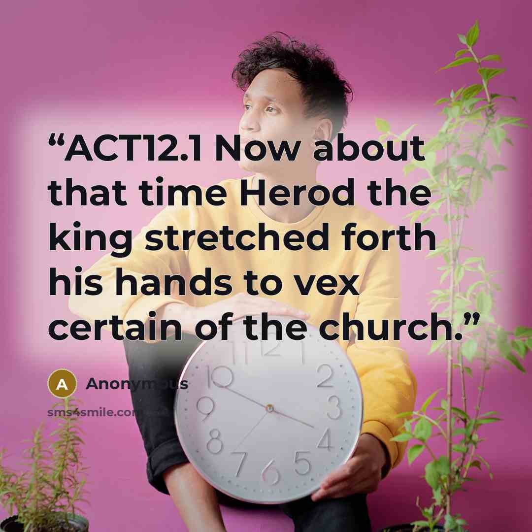 “ACT12.1 Now about that time Herod the king stretched forth his hands to vex certain of the church.” quote by Anonymous