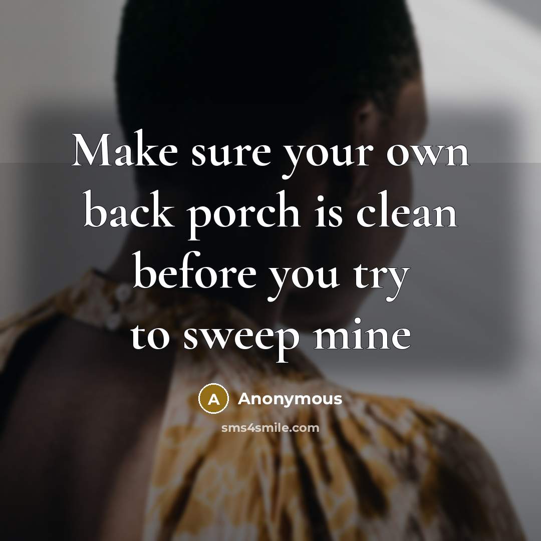 “Make sure your own back porch is clean before you…” quote by Anonymous