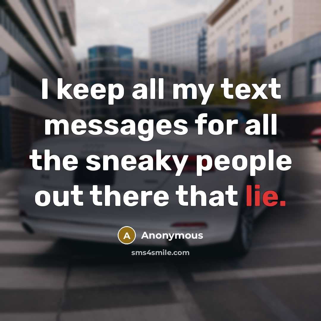 “I keep all my text messages for all the sneaky people out there that lie.” quote by Anonymous