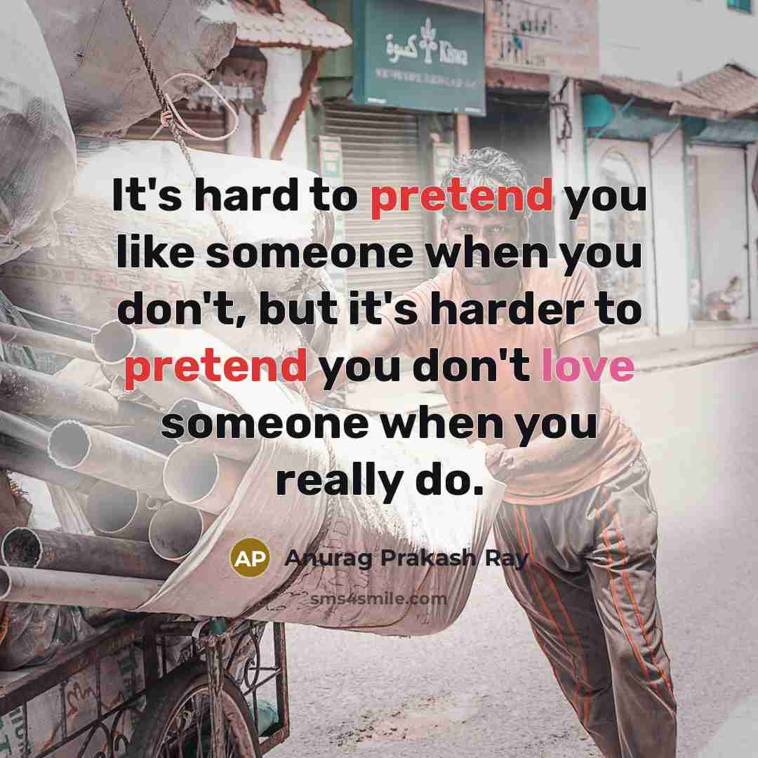 “It's hard to pretend you like someone when you don't,…” quote by Anurag Prakash Ray