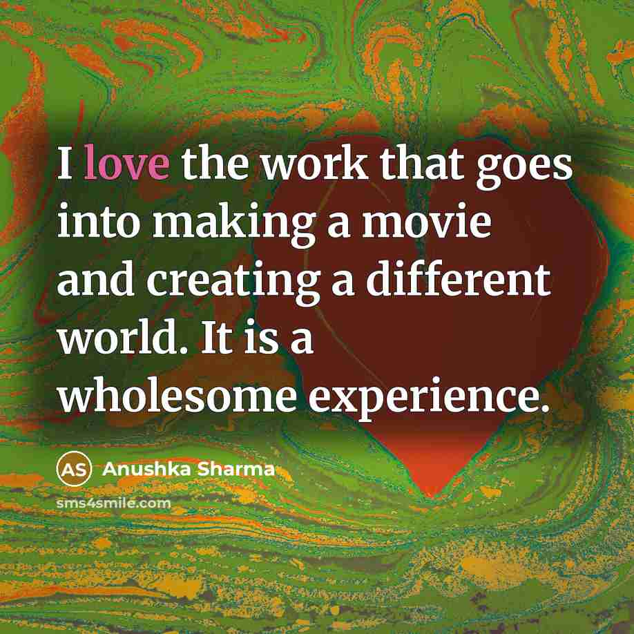“I love the work that goes into making a movie…” quote by Anushka Sharma