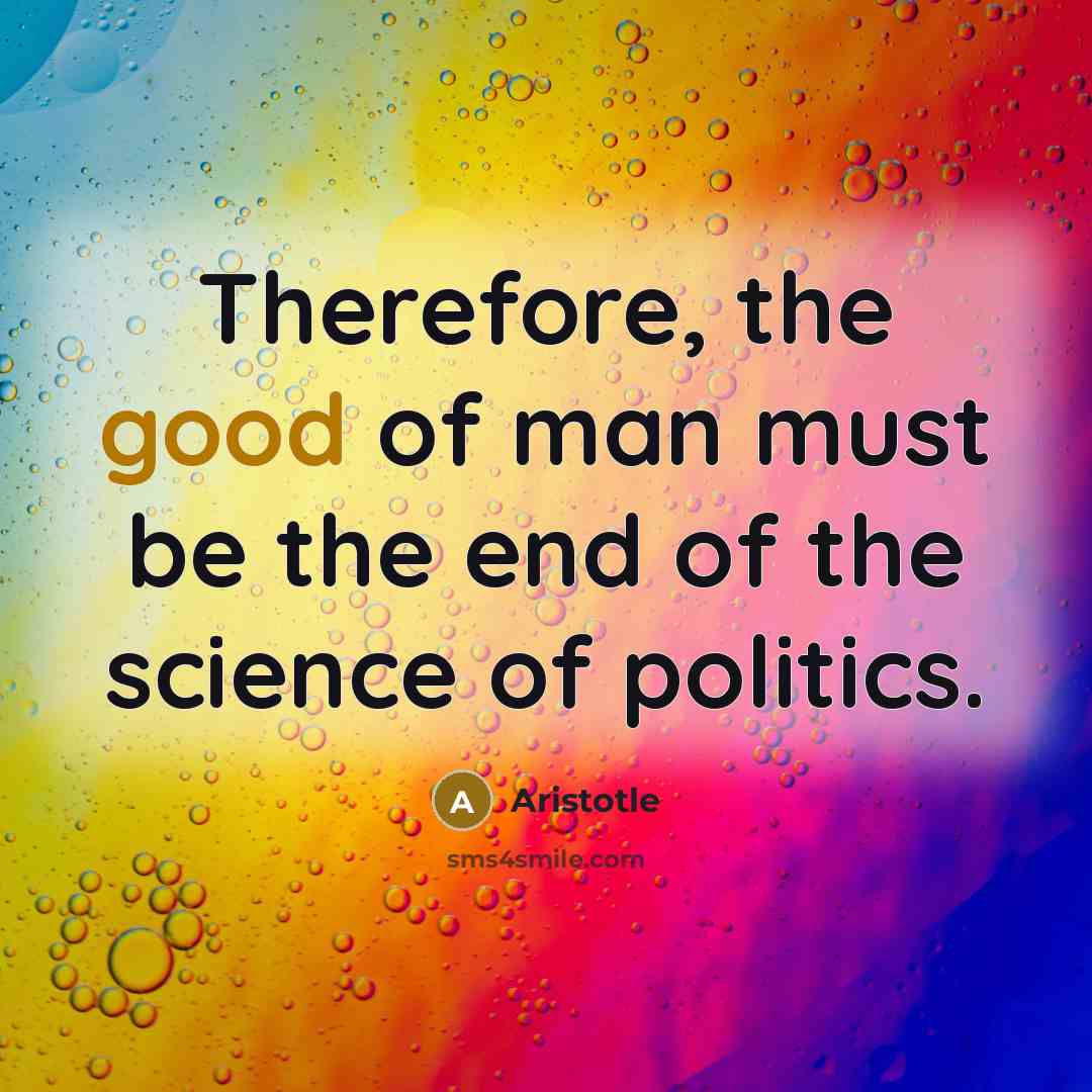“Therefore, the good of man must be the end of…” quote by Aristotle