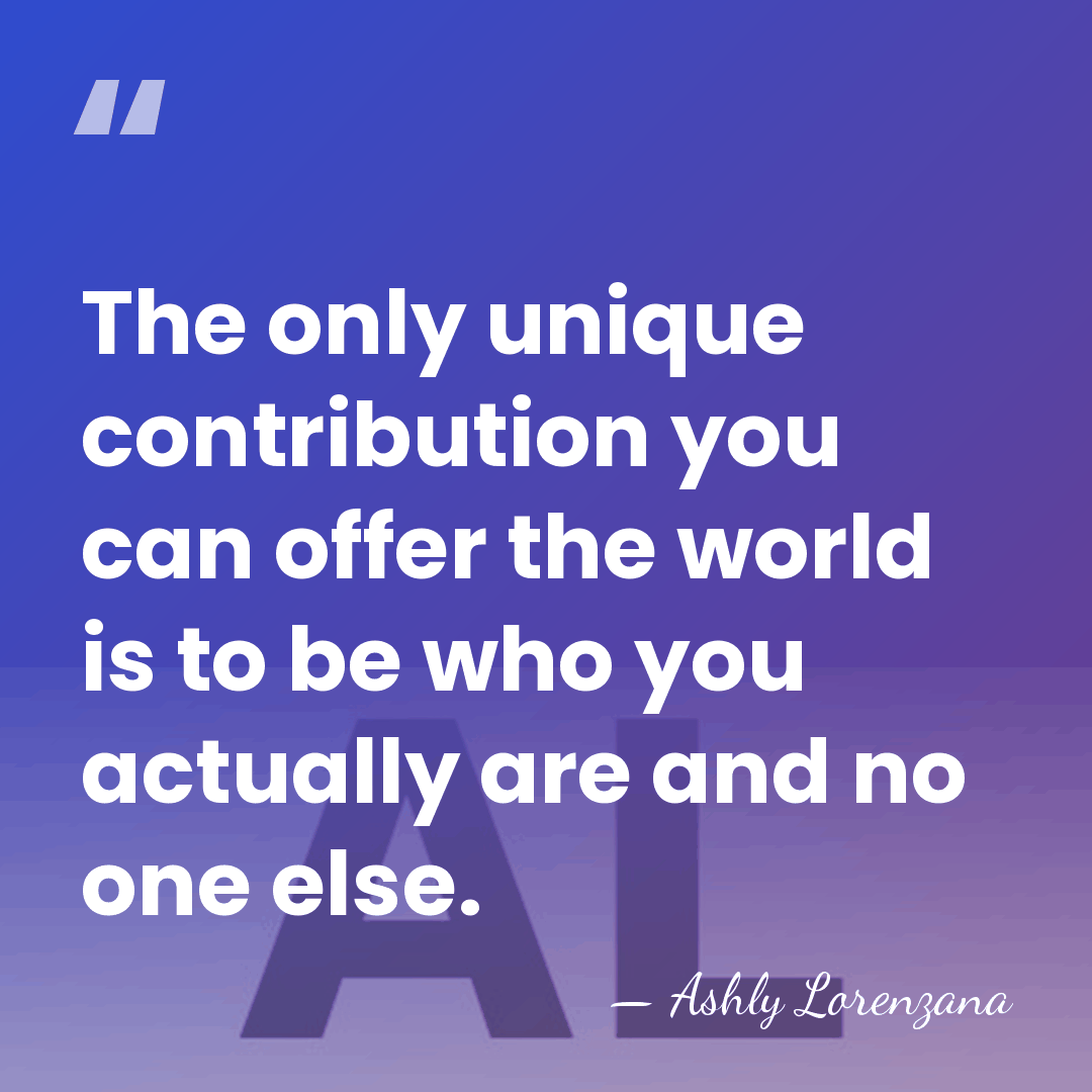 The only unique contribution you can offer the world is to be&hellip; - Ashly Lorenzana