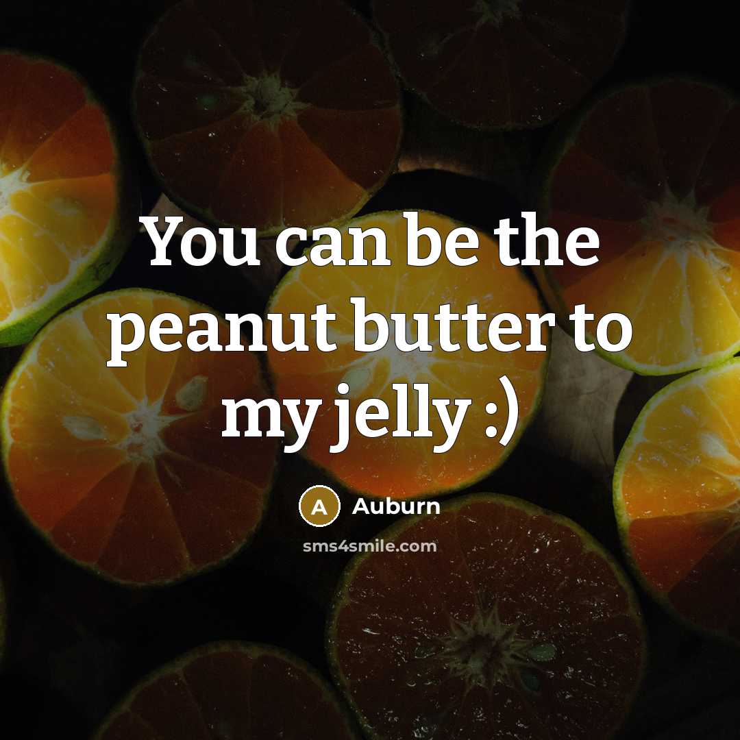 “You can be the peanut butter to my jelly :)” quote by AUBURN
