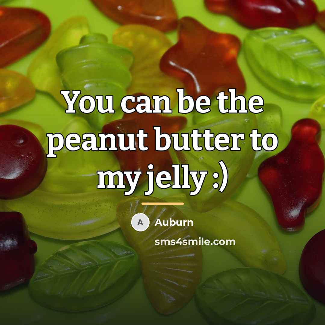 “You can be the peanut butter to my jelly :)…” quote by AUBURN