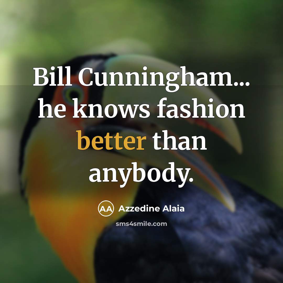 “Bill Cunningham... he knows fashion better than anybody.…” quote by Azzedine Alaia