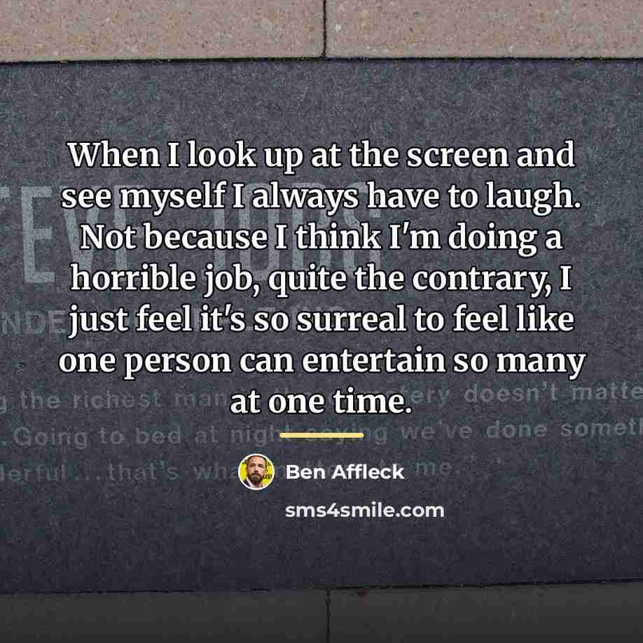 “When I look up at the screen and see myself…” quote by Ben Affleck