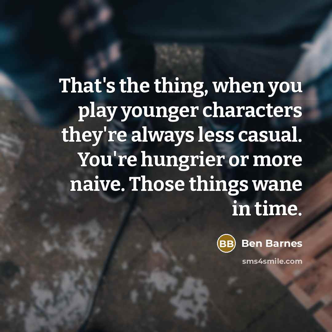 “That's the thing, when you play younger characters they're always…” quote by Ben Barnes
