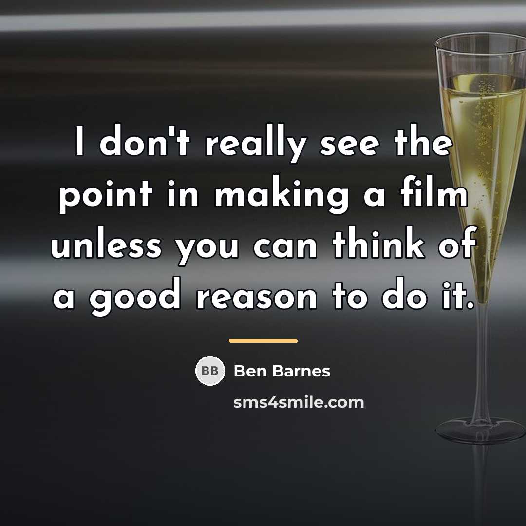 “I don't really see the point in making a film…” quote by Ben Barnes