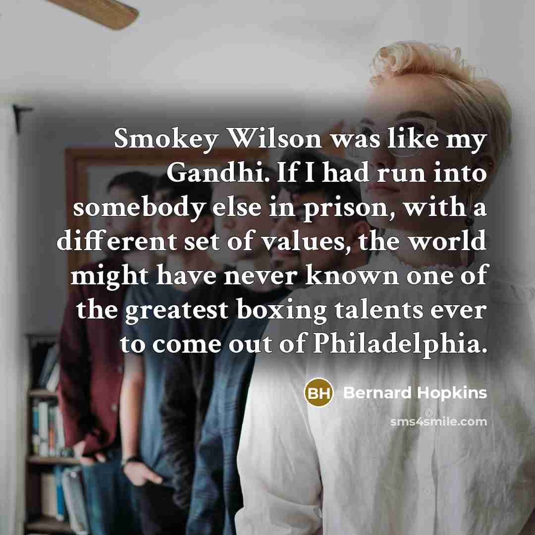 “Smokey Wilson was like my Gandhi. If I had run…” quote by Bernard Hopkins