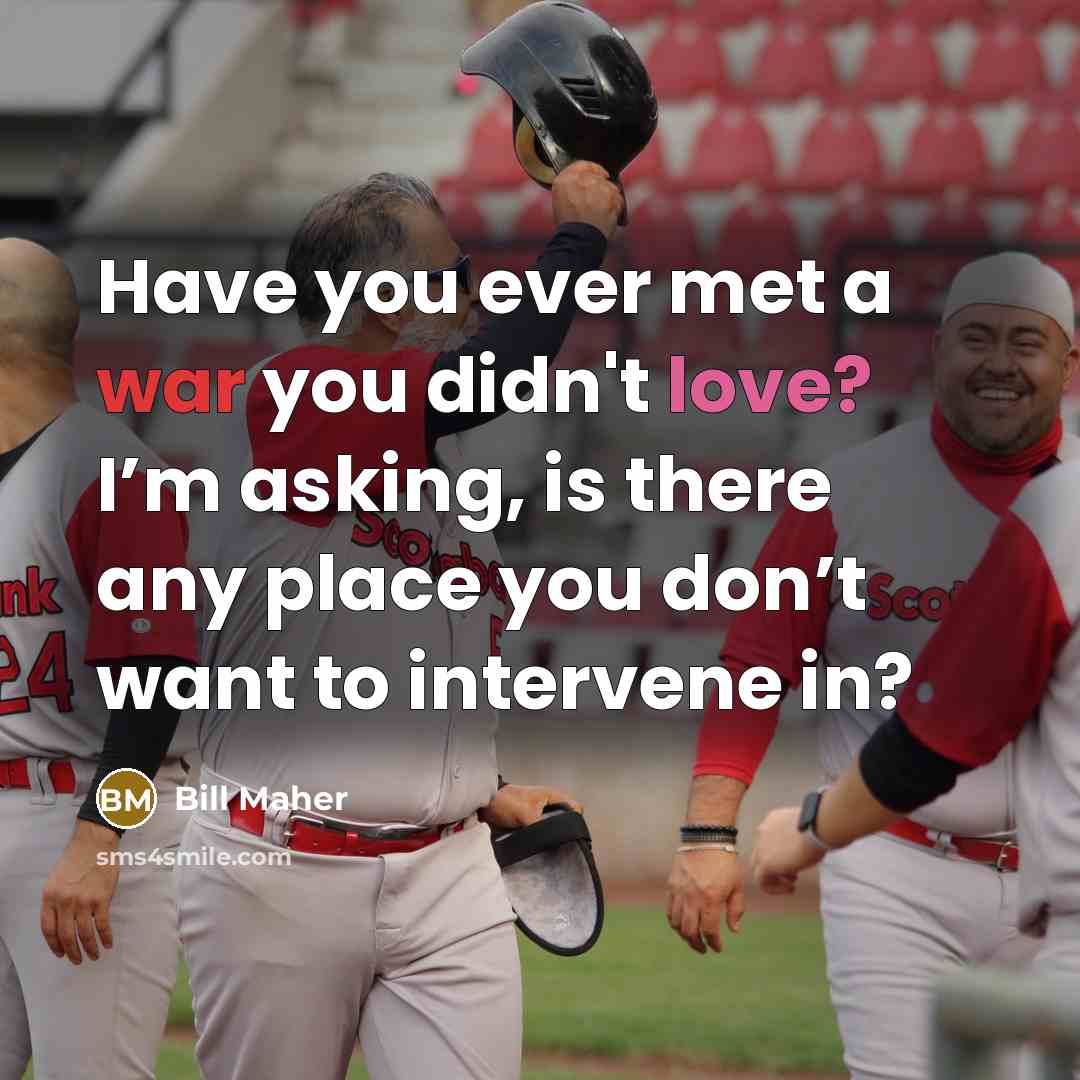“Have you ever met a war you didn't love? I’m…” quote by Bill Maher