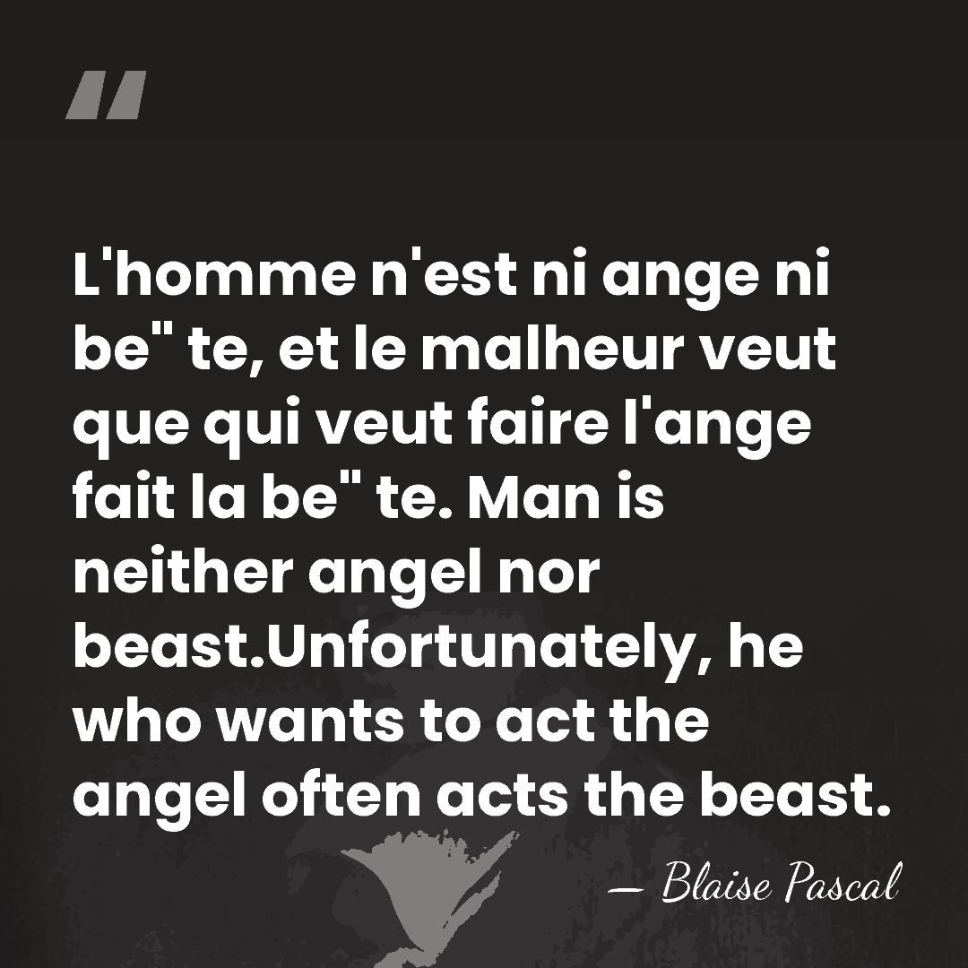 L'homme n'est ni ange ni be"  te, et le malheur veut que&hellip; - Blaise Pascal