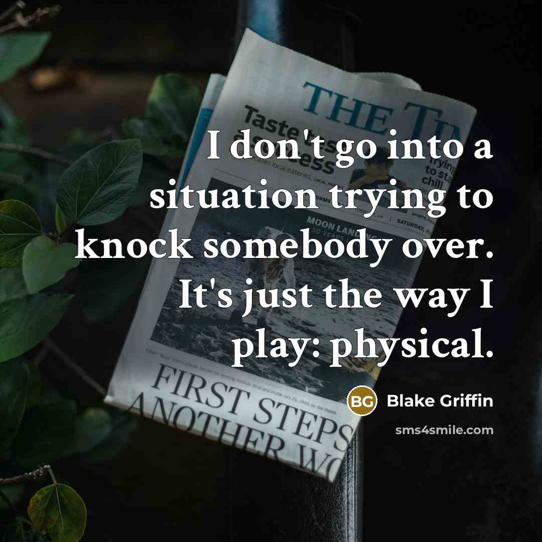 “I don't go into a situation trying to knock somebody…” quote by Blake Griffin