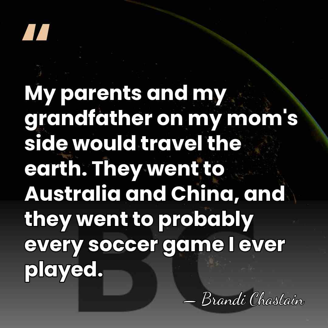 My parents and my grandfather on my mom's side would travel the&hellip; - Brandi Chastain