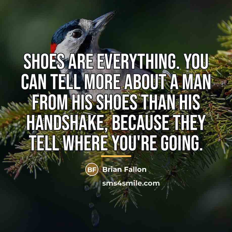“Shoes are everything. You can tell more about a man…” quote by Brian Fallon