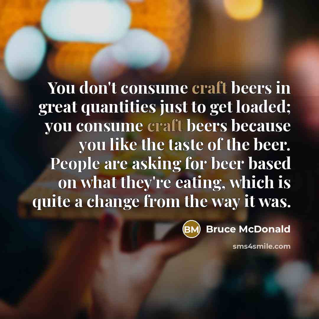 “You don't consume craft beers in great quantities just to…” quote by Bruce McDonald