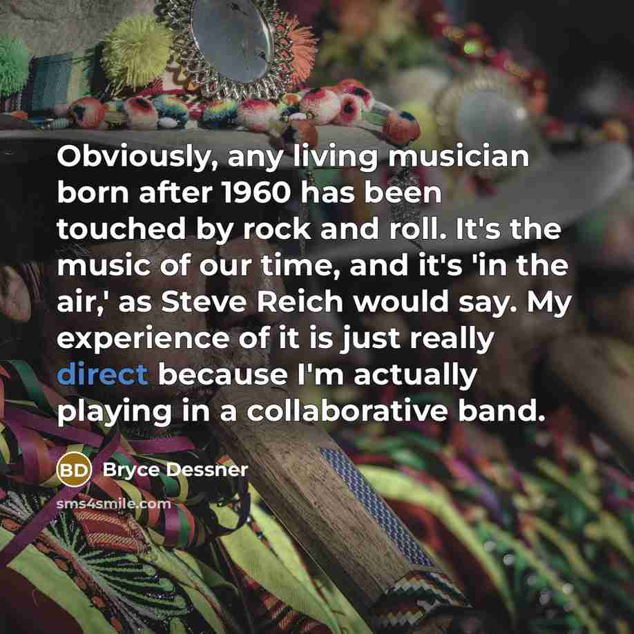 “Obviously, any living musician born after 1960 has been touched…” quote by Bryce Dessner