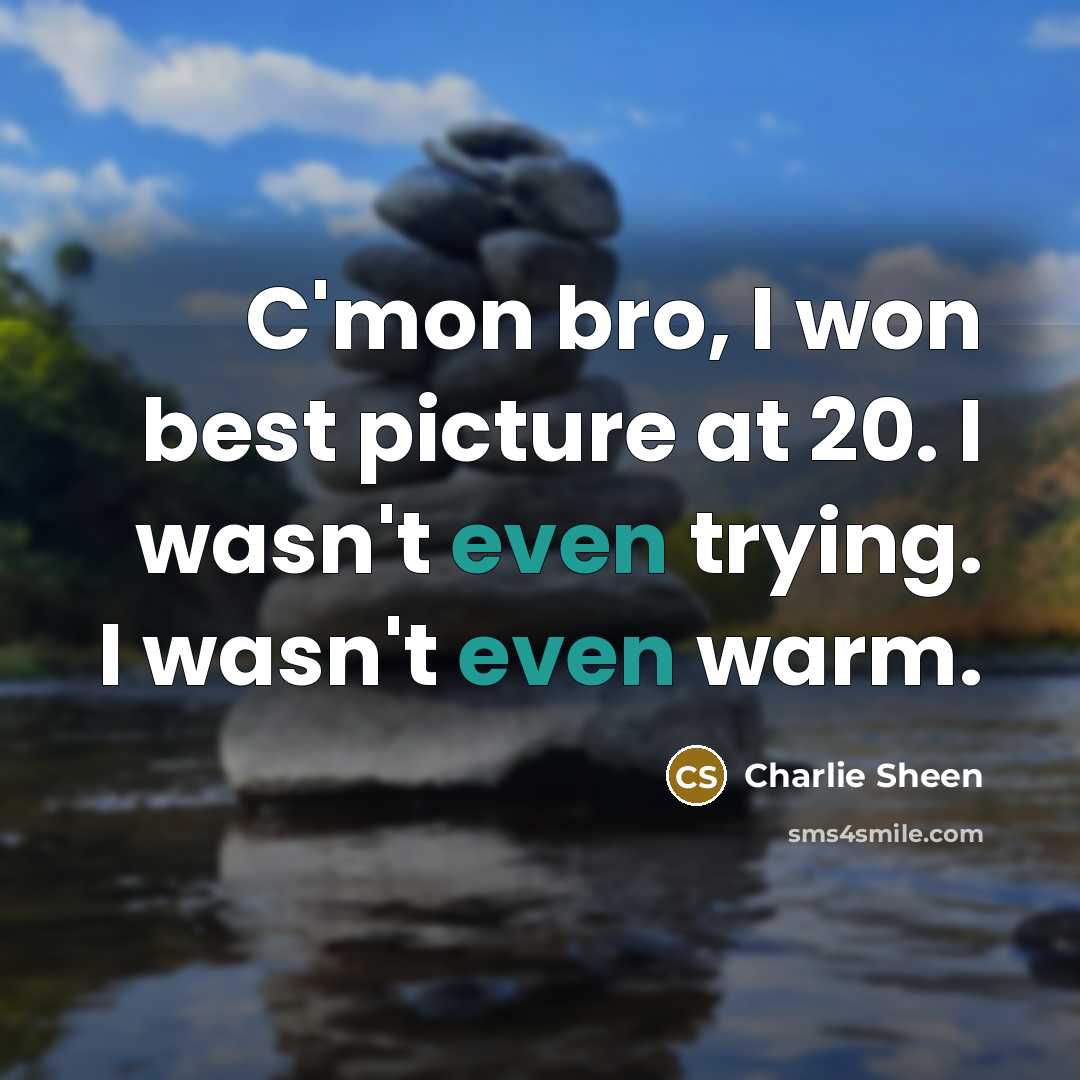 “C'mon bro, I won best picture at 20. I wasn't…” quote by Charlie Sheen