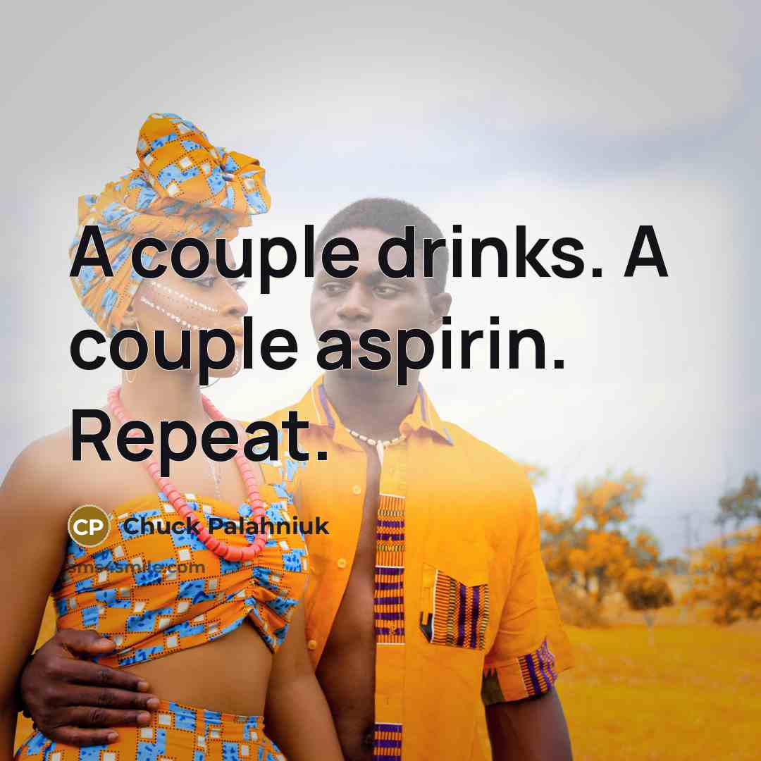 “A couple drinks. A couple aspirin. Repeat.…” quote by Chuck Palahniuk