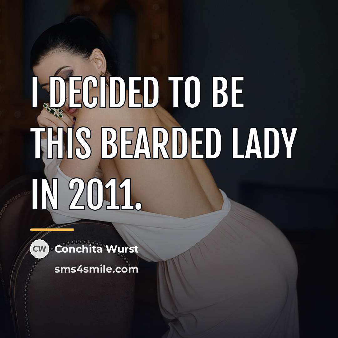 “I decided to be this bearded lady in 2011.…” quote by Conchita Wurst