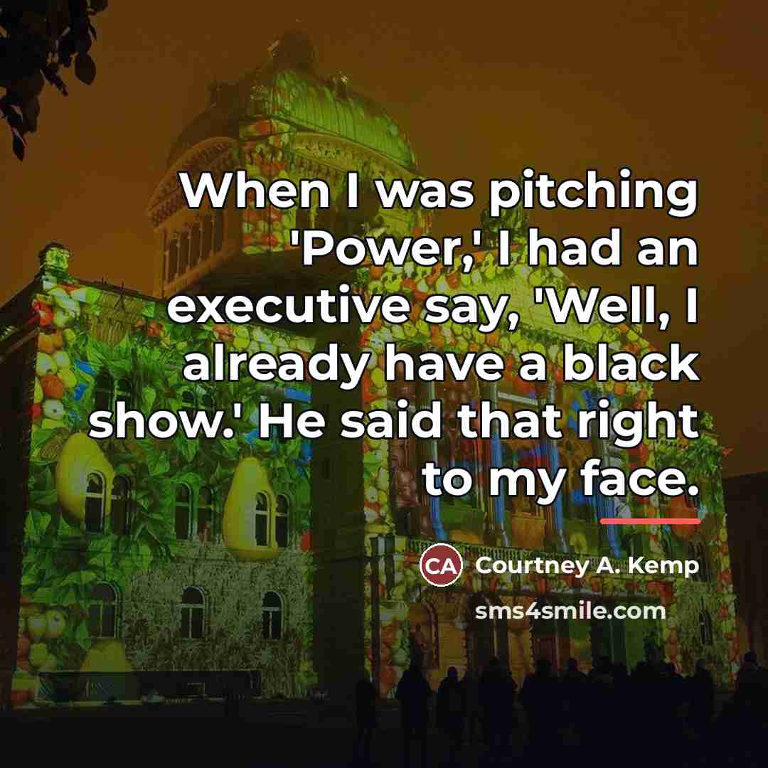 “When I was pitching 'Power,' I had an executive say,…” quote by Courtney A. Kemp