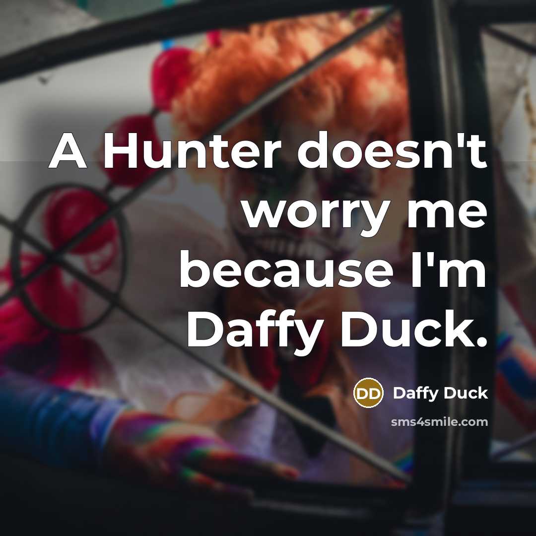 “A Hunter doesn't worry me because I'm Daffy Duck.” quote by Daffy Duck