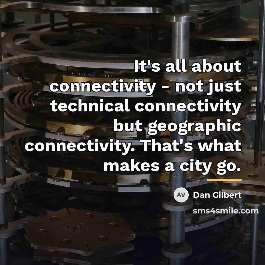 “It's all about connectivity - not just technical connectivity but…” quote by Dan Gilbert