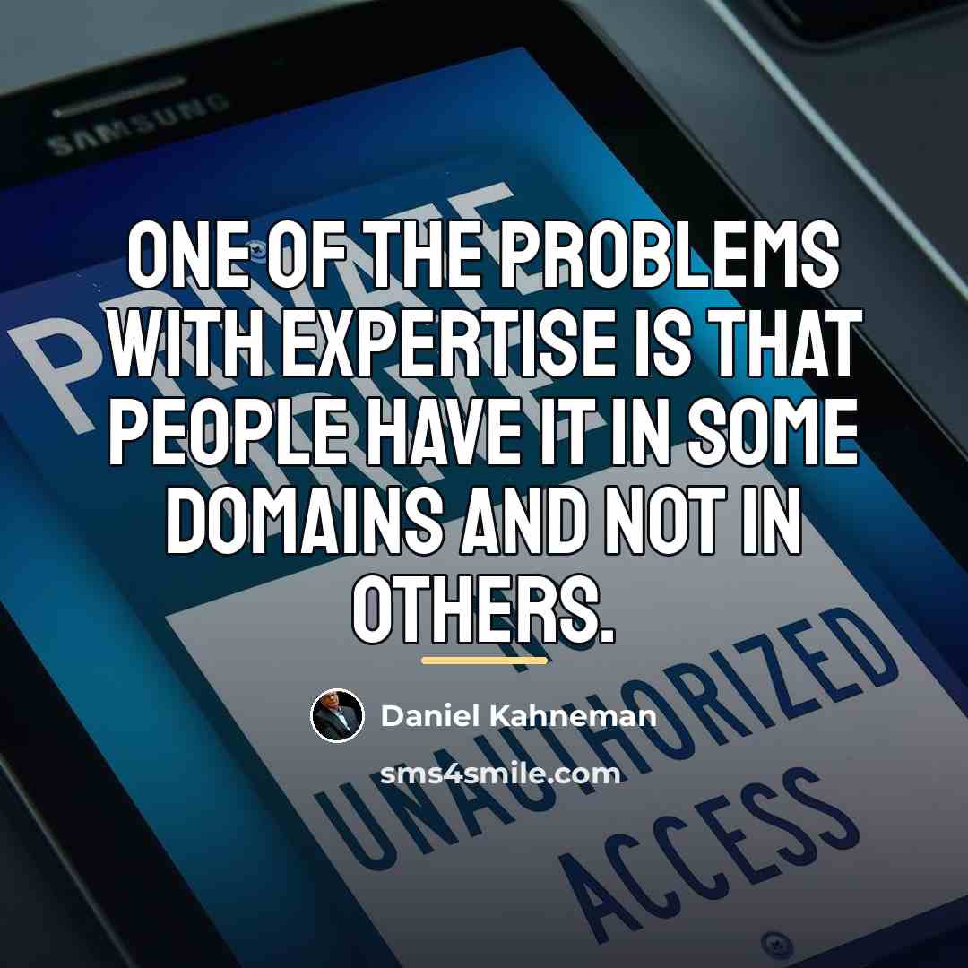 “One of the problems with expertise is that people have…” quote by Daniel Kahneman