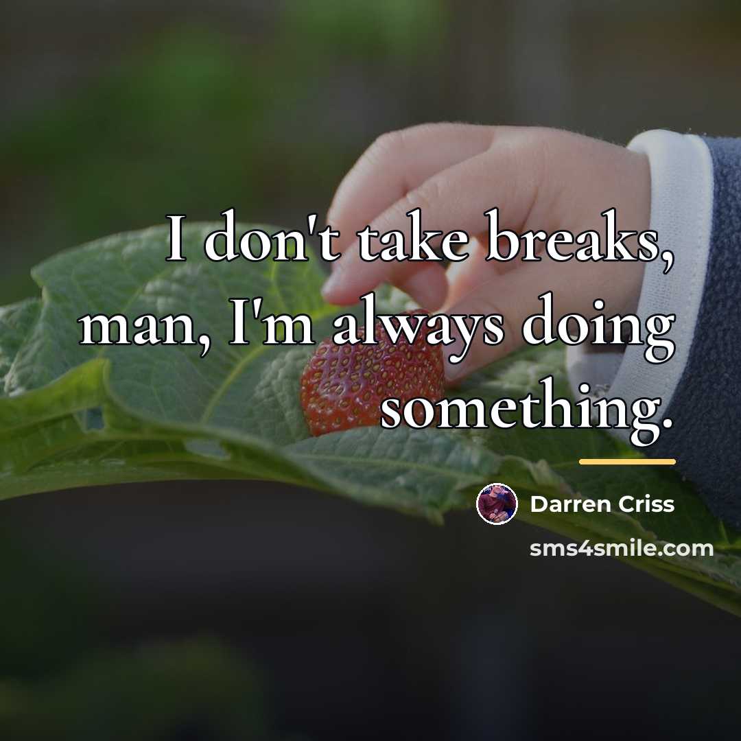 “I don't take breaks, man, I'm always doing something.…” quote by Darren Criss