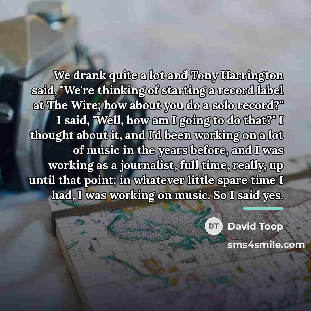 “We drank quite a lot and Tony Harrington said, "We're…” quote by David Toop
