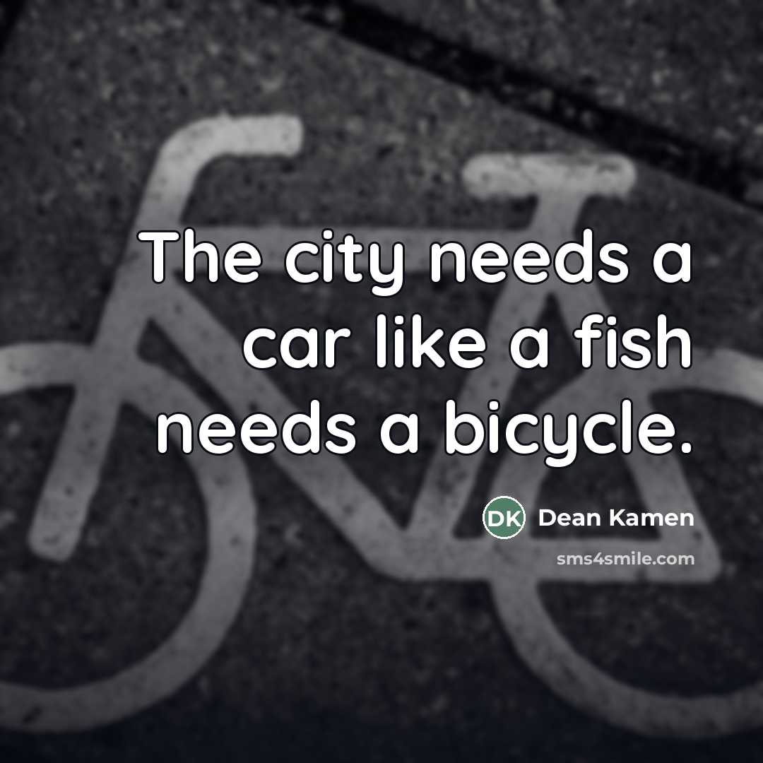 “The city needs a car like a fish needs a…” quote by Dean Kamen