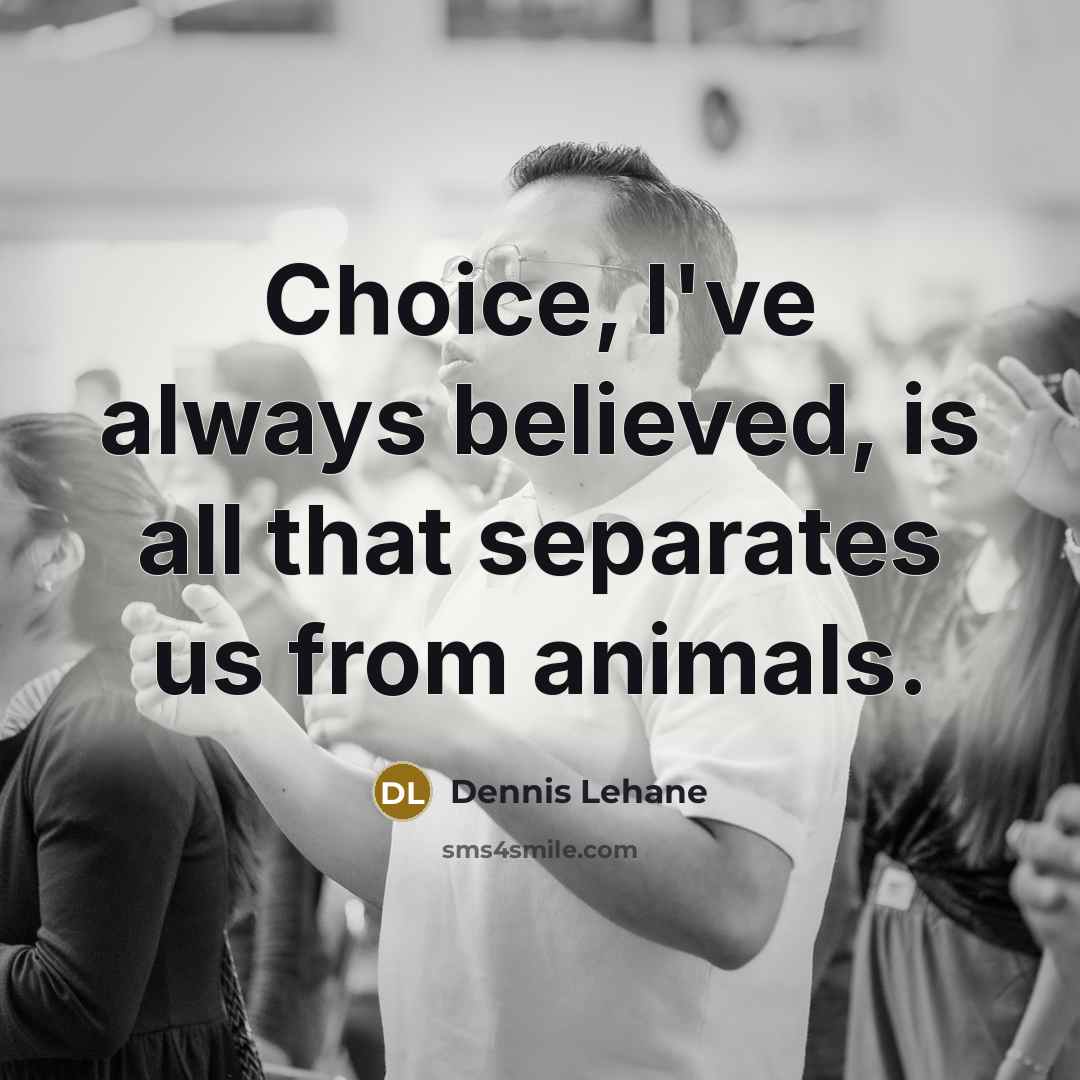 “Choice, I've always believed, is all that separates us from…” quote by Dennis Lehane