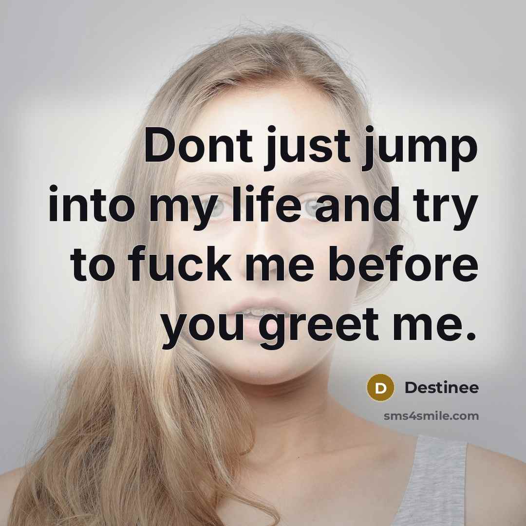 “Dont just jump into my life and try to fuck…” quote by Destinee