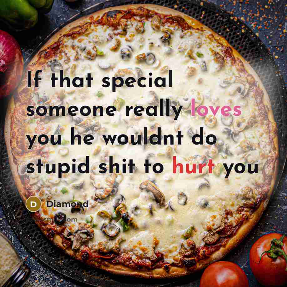 “If that special someone really loves you he wouldnt do stupid shit to hurt you” quote by Diamond