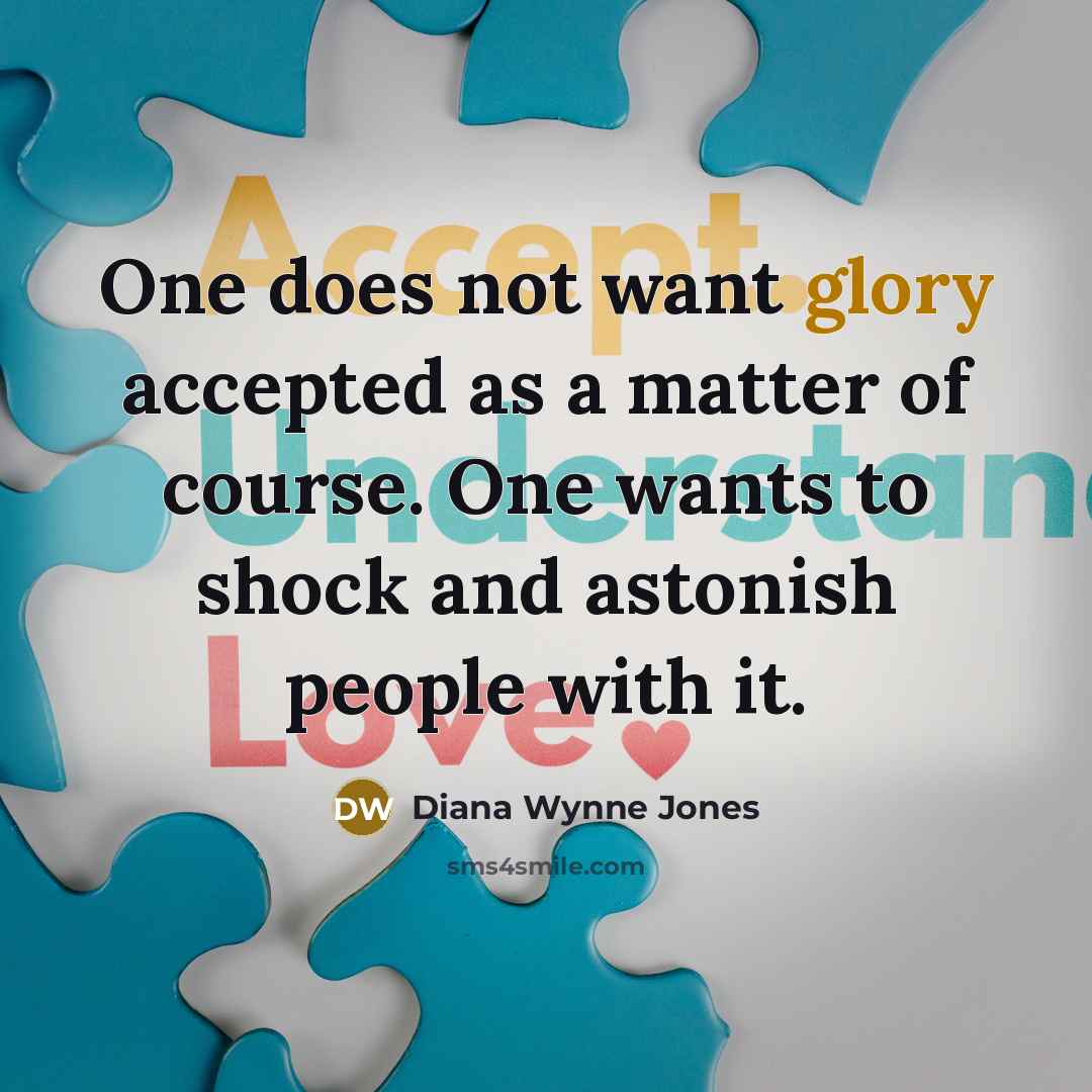 “One does not want glory accepted as a matter of…” quote by Diana Wynne Jones