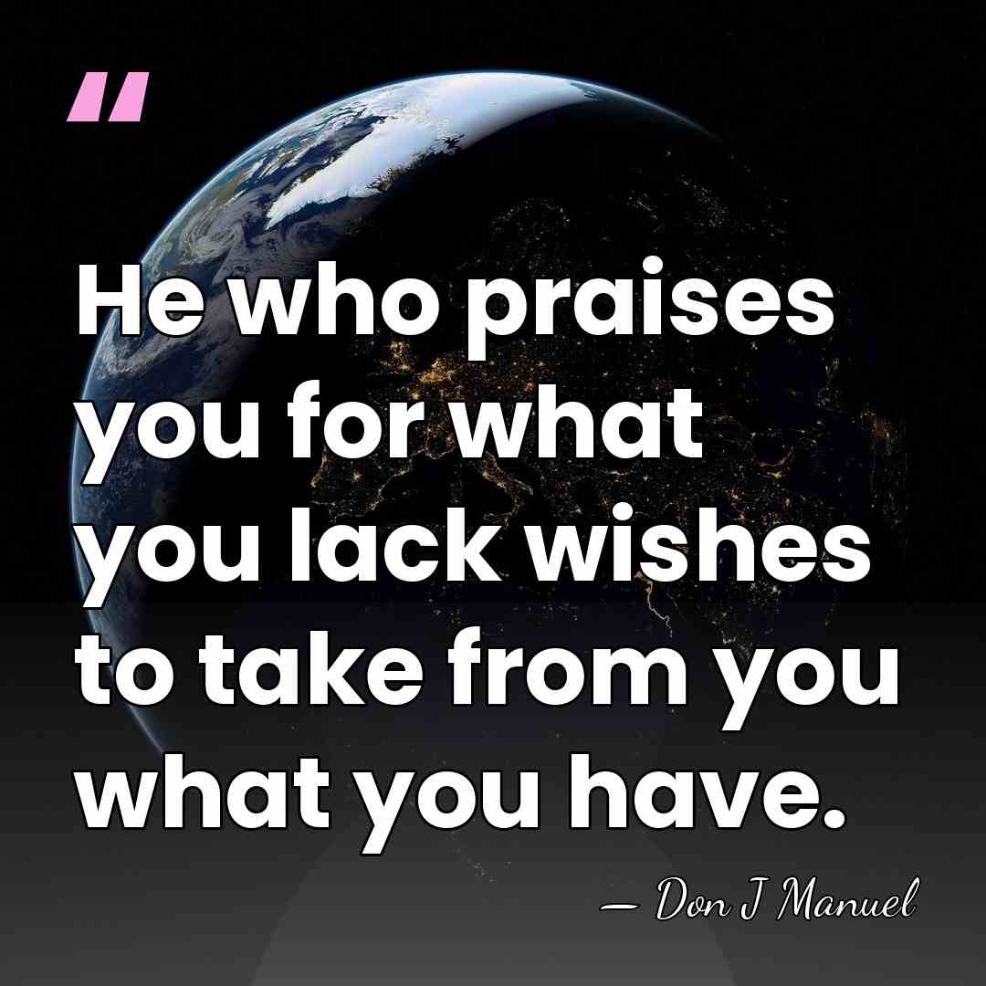 He who praises you for what you lack wishes to take from&hellip; - Don J Manuel