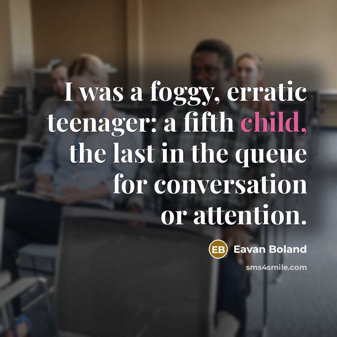 “I was a foggy, erratic teenager: a fifth child, the…” quote by Eavan Boland
