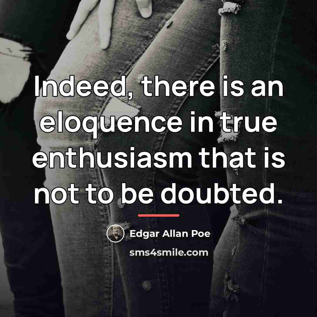 “Indeed, there is an eloquence in true enthusiasm that is…” quote by Edgar Allan Poe