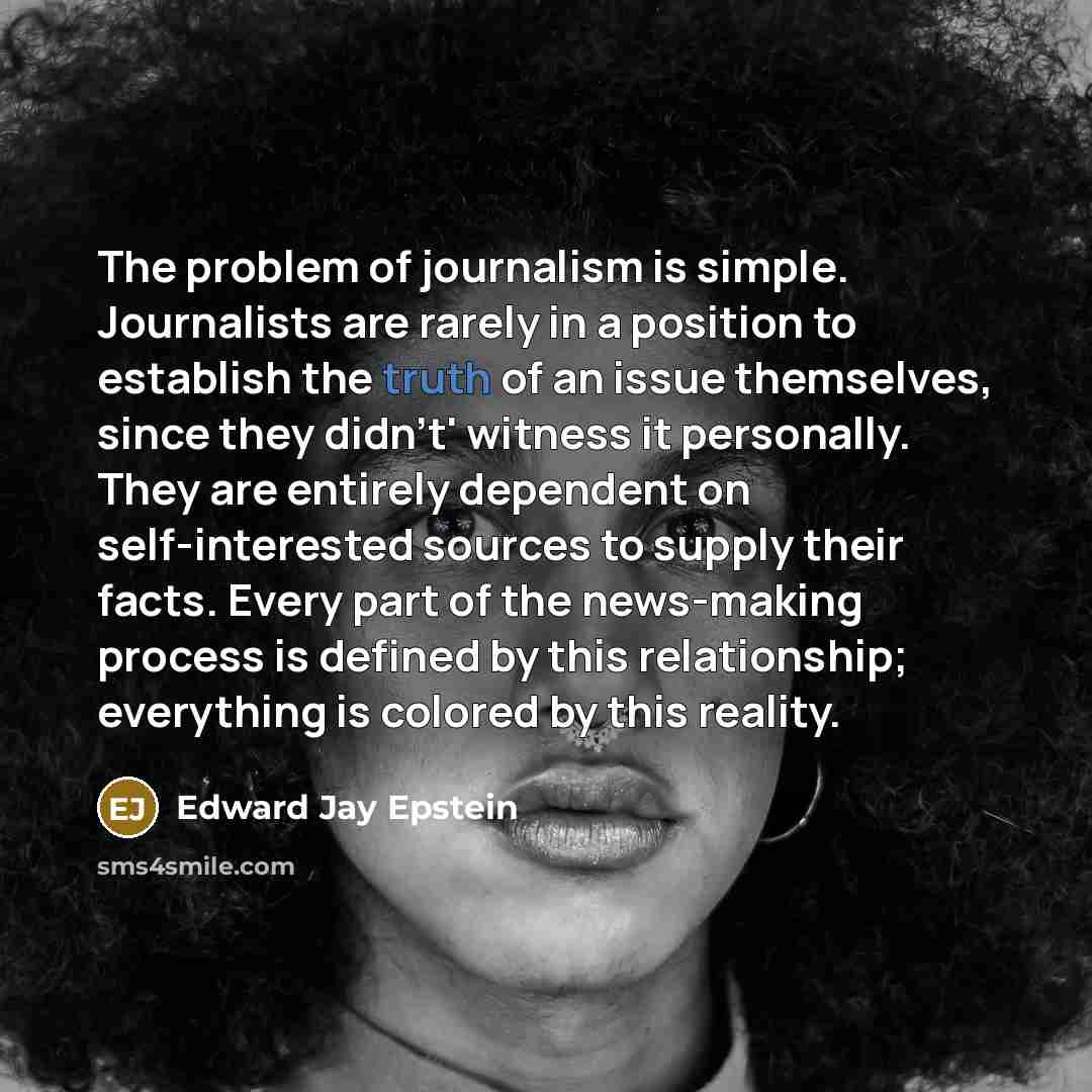 “The problem of journalism is simple. Journalists are rarely in…” quote by Edward Jay Epstein
