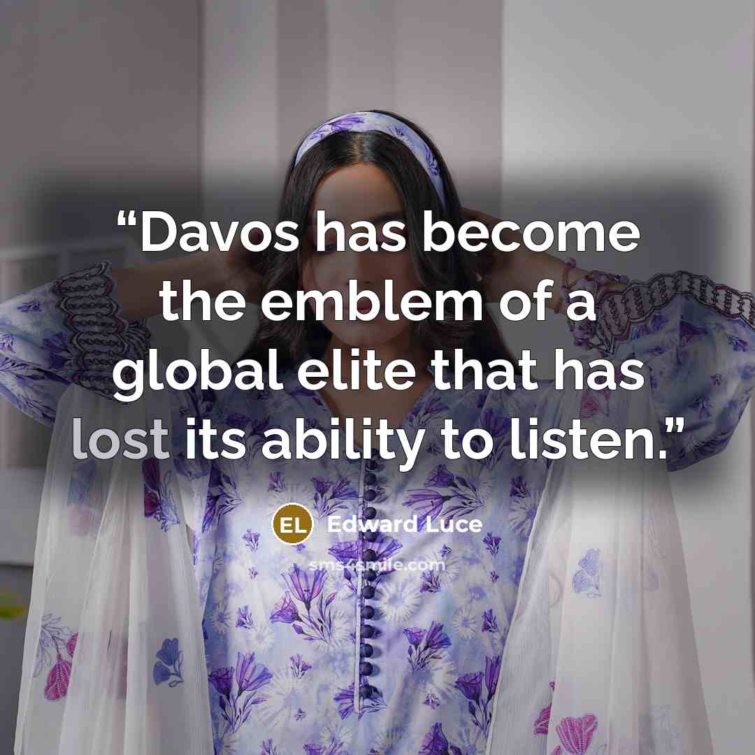 “Davos has become the emblem of a global elite that has lost its ability to listen.” quote by Edward Luce