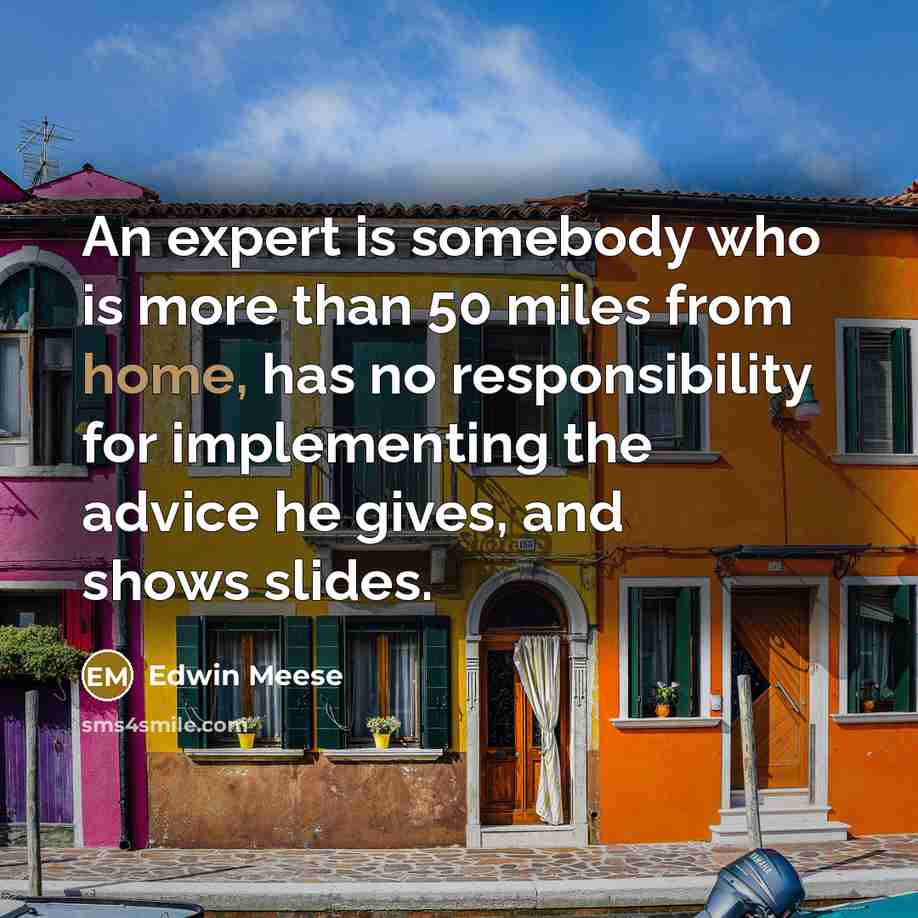 “An expert is somebody who is more than 50 miles…” quote by Edwin Meese