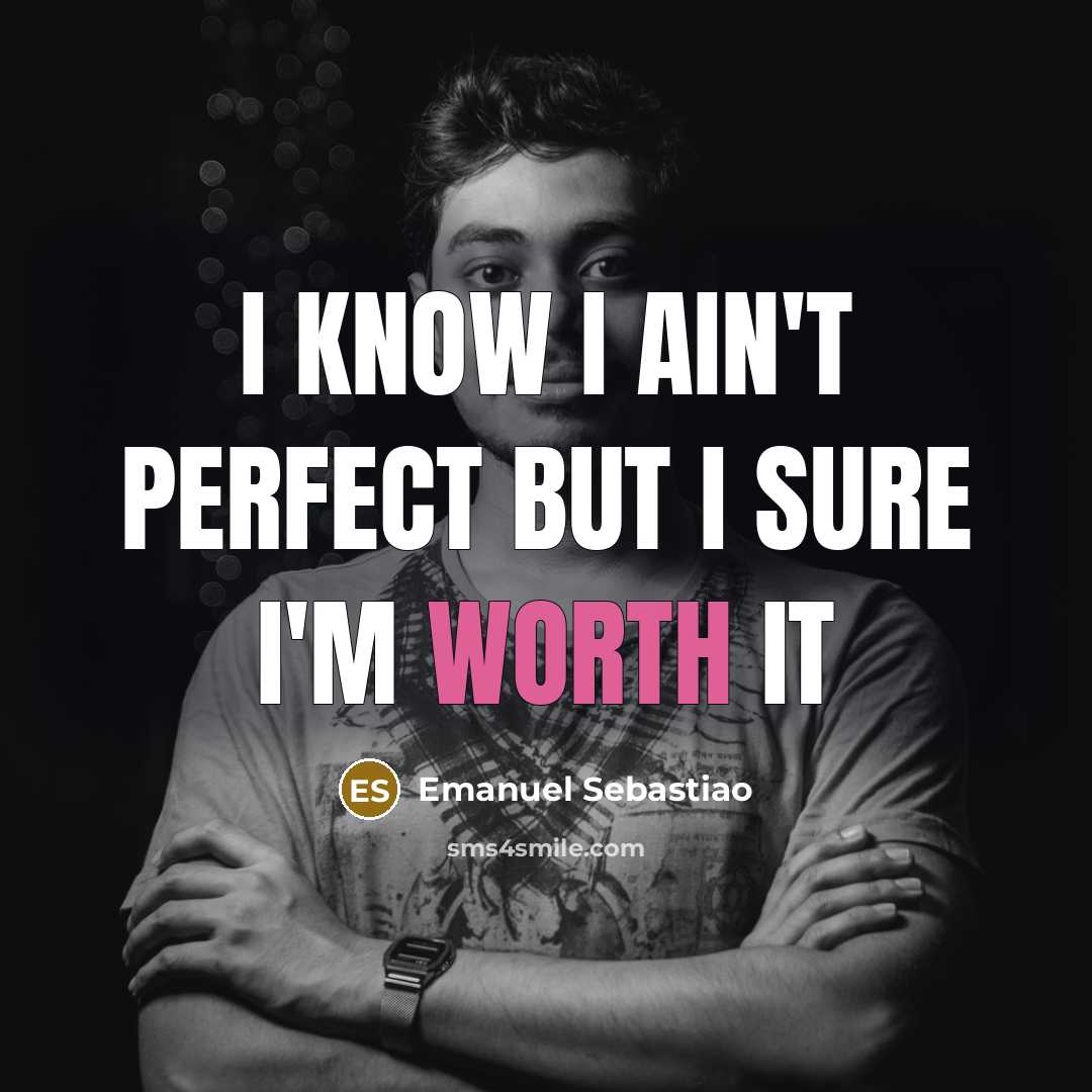 “I know I ain't perfect but I sure I'm worth…” quote by Emanuel Sebastiao