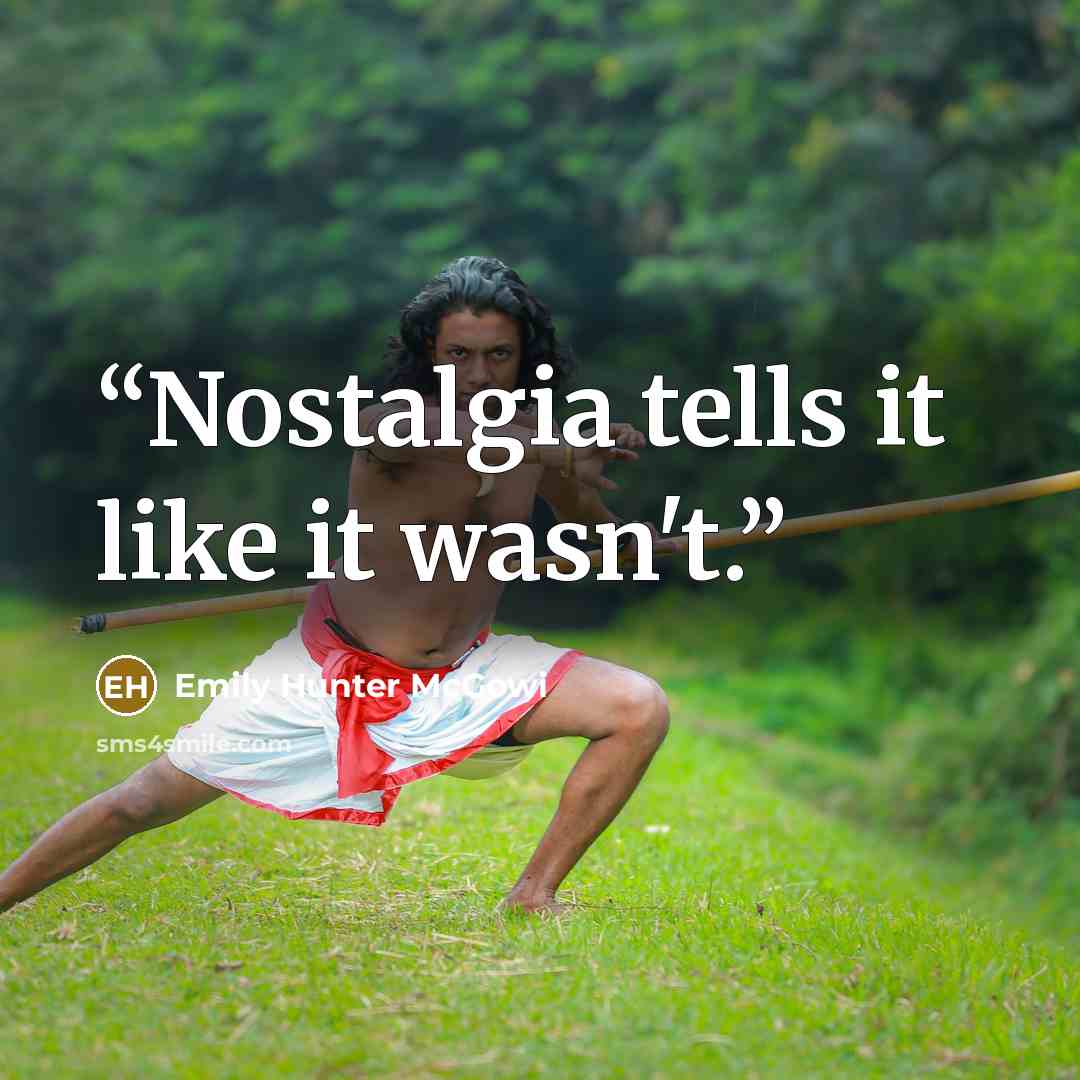 “Nostalgia tells it like it wasn't.” quote by Emily Hunter McGowi