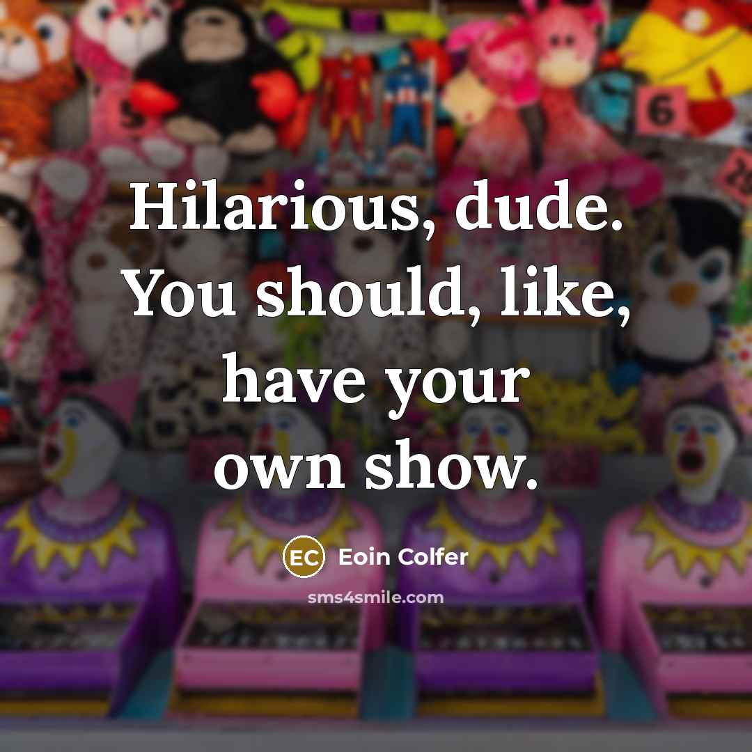 “Hilarious, dude. You should, like, have your own show.” quote by Eoin Colfer