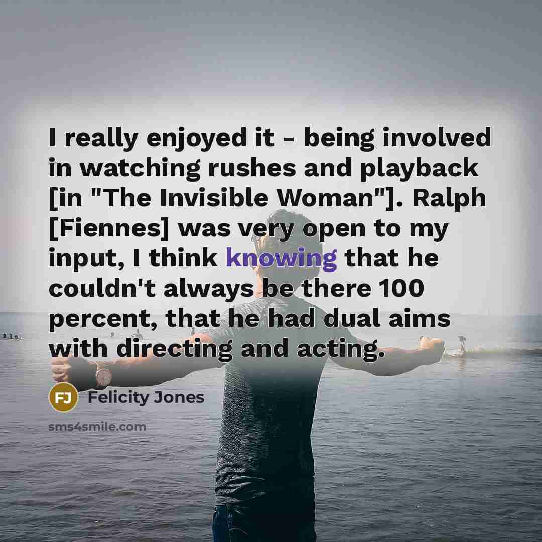 “I really enjoyed it - being involved in watching rushes…” quote by Felicity Jones