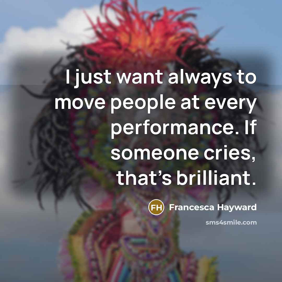 “I just want always to move people at every performance.…” quote by Francesca Hayward