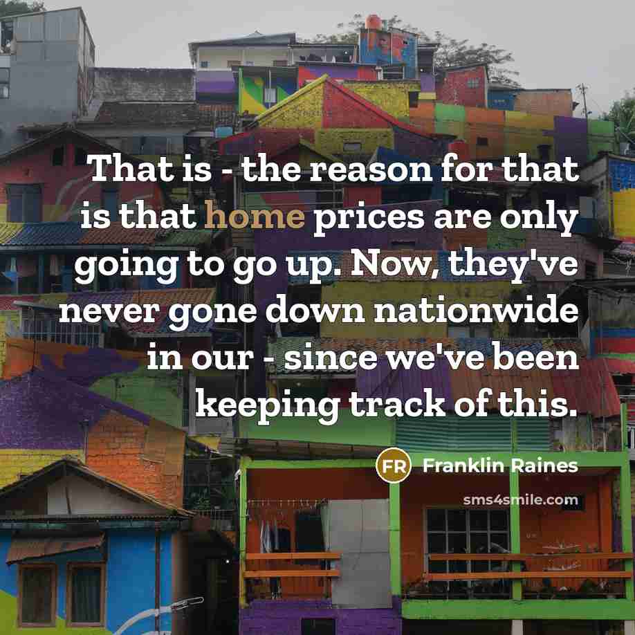 “That is - the reason for that is that home…” quote by Franklin Raines