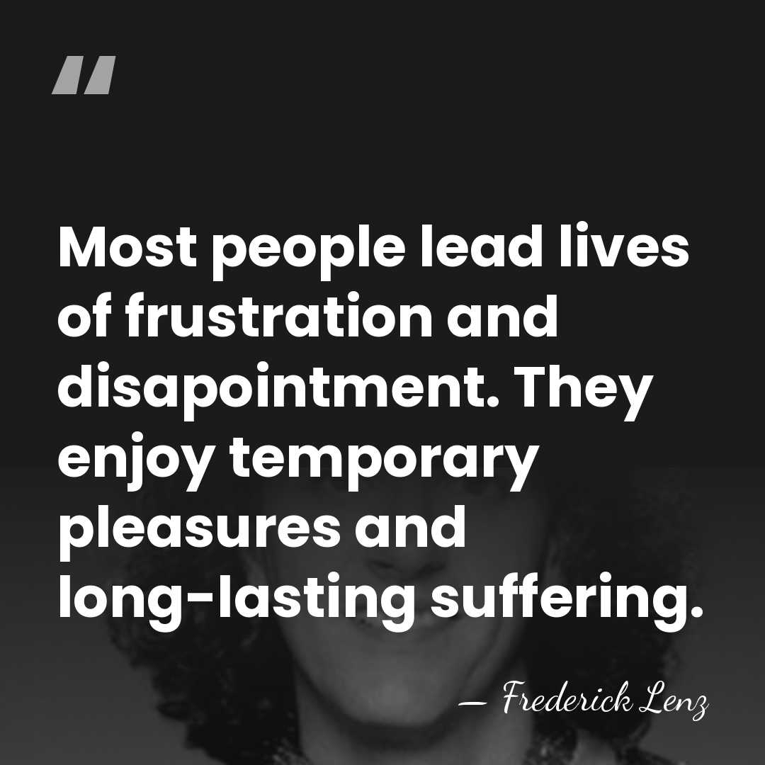 Most people lead lives of frustration and disapointment. They enjoy temporary pleasures&hellip; - Frederick Lenz