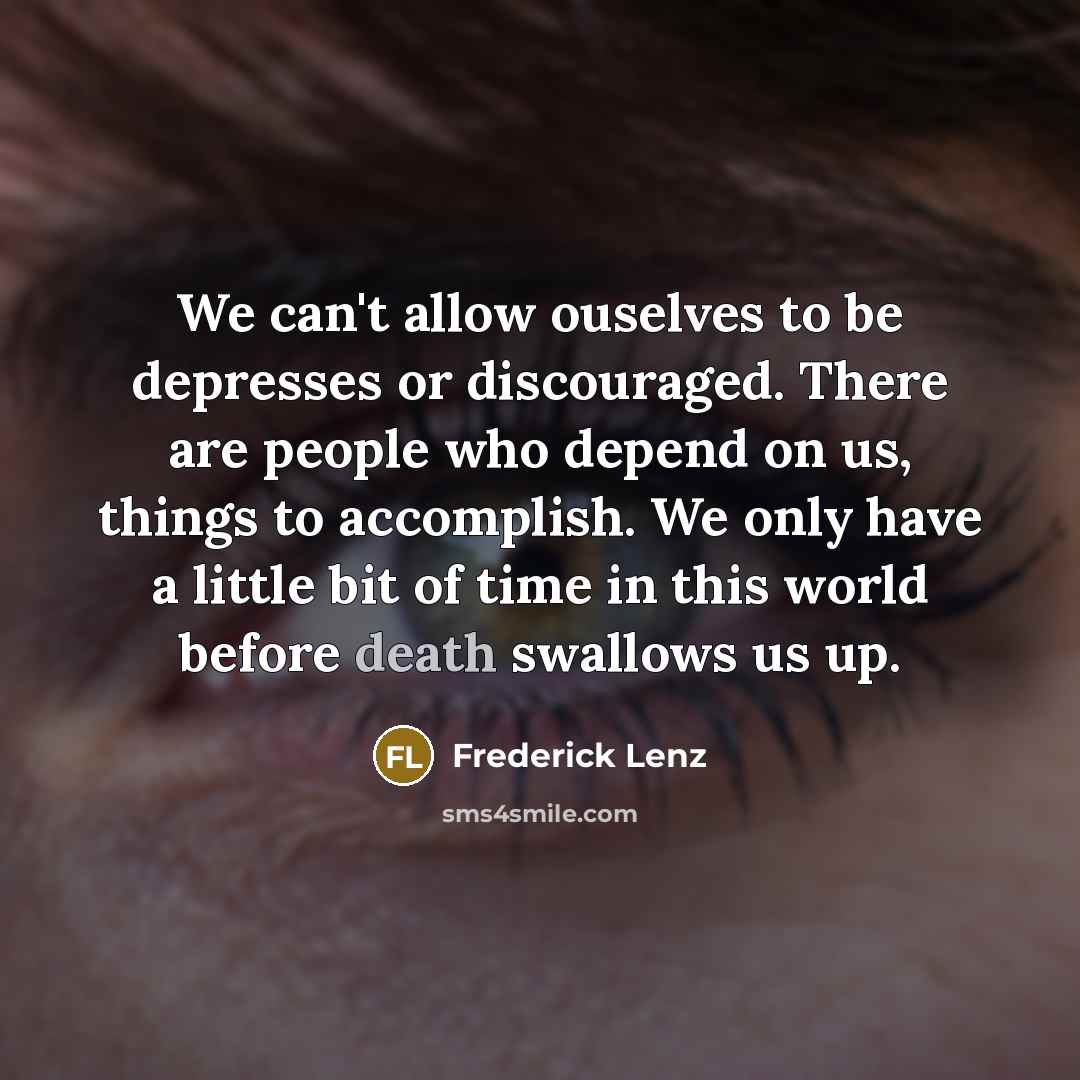 “We can't allow ouselves to be depresses or discouraged. There…” quote by Frederick Lenz